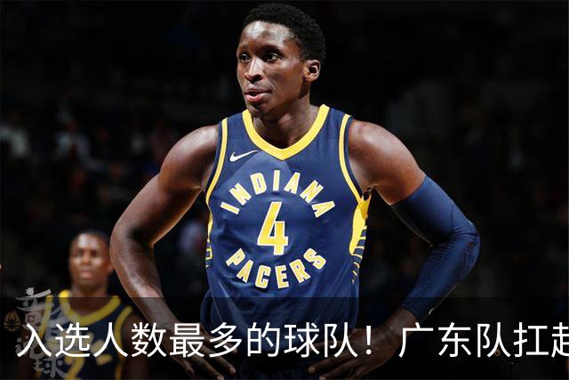 入选人数最多的球队！广东队扛起中国男篮，郭士强教杜锋用人！