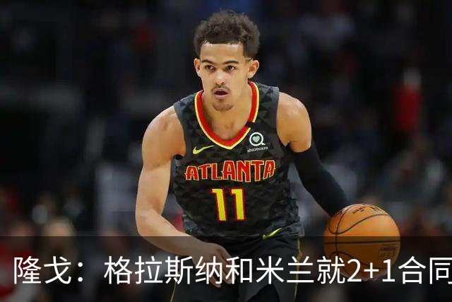 隆戈：格拉斯纳和米兰就2+1合同达成一致，若他上任会引进马特塔
